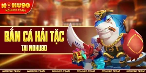 Bắn Cá Hải Tặc Tại Nohu90