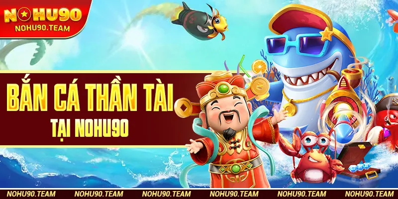 Bắn Cá Thần Tài tại Nohu90