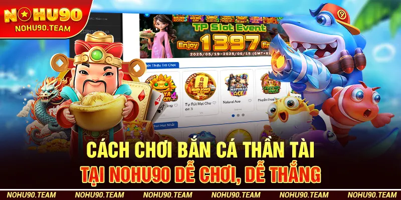 Cách Chơi Bắn Cá Thần Tài Tại Nohu90 Dễ Chơi, Dễ Thắng