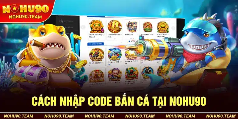 Cách Nhập Code Bắn Cá Tại Nohu90