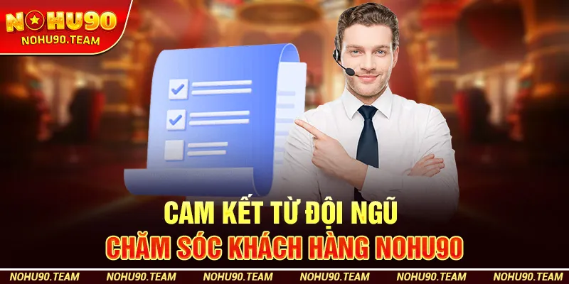 Cam kết từ đội ngũ chăm sóc khách hàng Nohu90