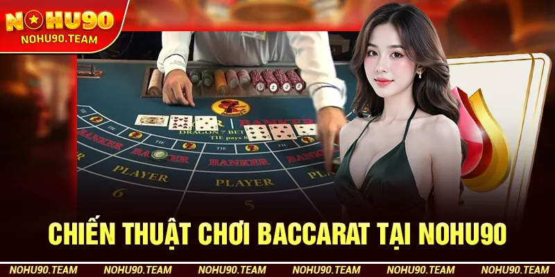 Chiến Thuật Chơi Baccarat Tại Nohu90