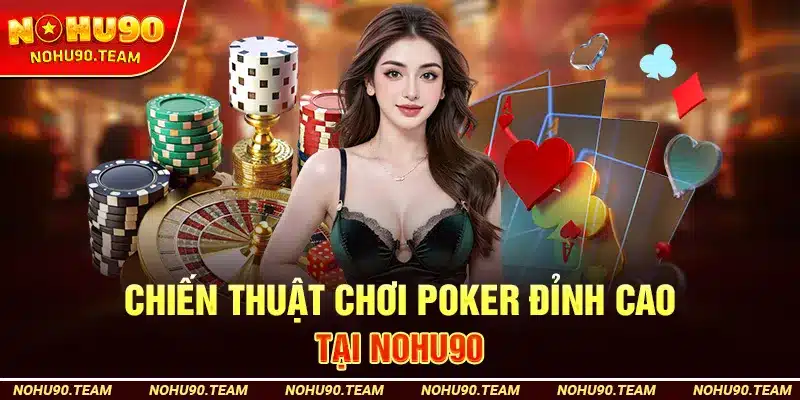 Chiến Thuật Chơi Poker Đỉnh Cao Tại Nohu90