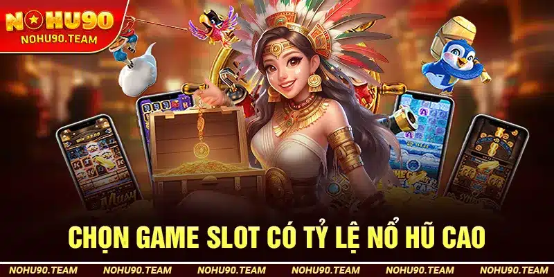 Chọn Game Slot Có Tỷ Lệ Nổ Hũ Cao Tại Nohu90