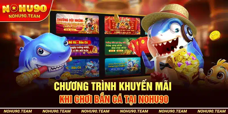 Chương Trình Khuyến Mãi Khi Chơi Bắn Cá Tại Nohu90