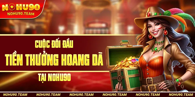 Cuộc Đối Đầu Tiền Thưởng Hoang Dã Tại Nohu90