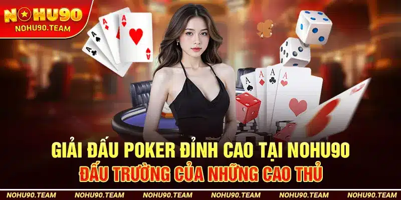 Giải Đấu Poker Đỉnh Cao Tại Nohu90 – Đấu Trường Của Những Cao Thủ