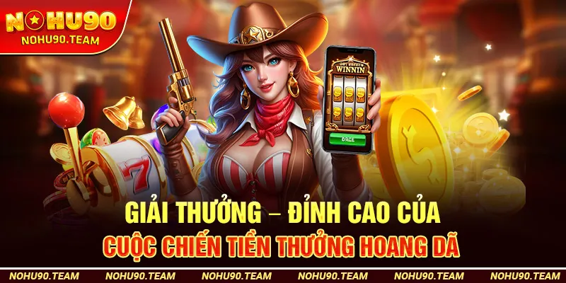 Giải Thưởng – Đỉnh Cao Của Cuộc Chiến Tiền Thưởng Hoang Dã