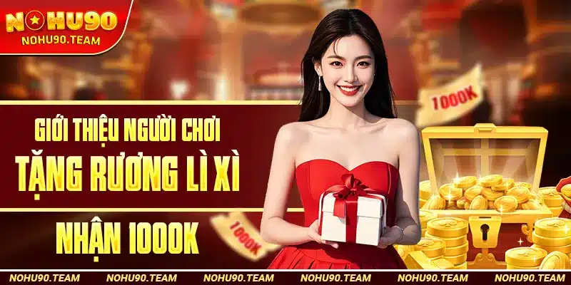 Giới Thiệu Người Chơi Tăng Rương Lì Xì nhận 1000k