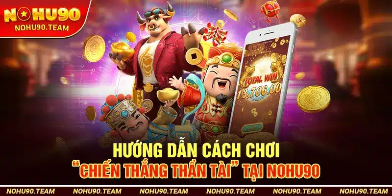 Hướng Dẫn Cách Chơi “Chiến Thắng Thần Tài” Tại Nohu90