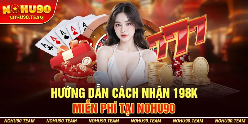 Hướng Dẫn Cách Nhận 198k Miễn Phí Tại Nohu90