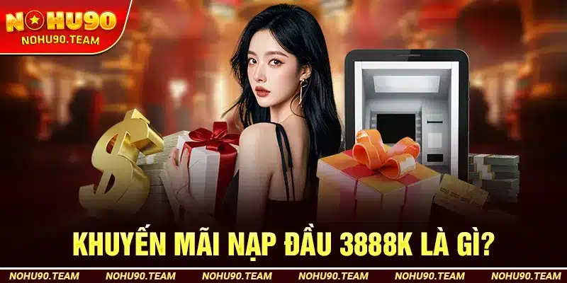 Khuyến Mãi Nạp Đầu 3888K Là Gì?