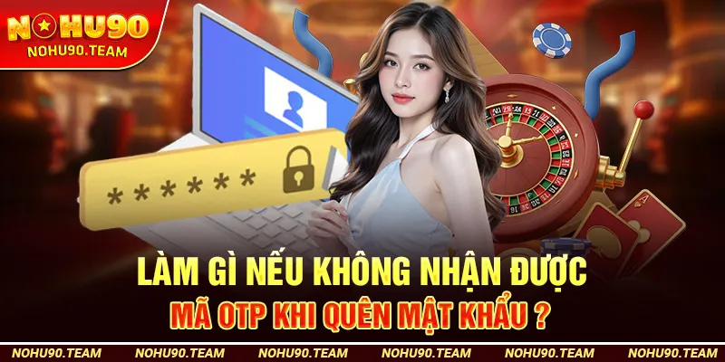 Làm Gì Nếu Không Nhận Được Mã OTP khi quên mật khẩu ?
