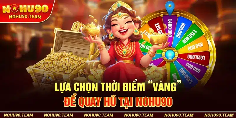 Lựa Chọn Thời Điểm “Vàng” Để Quay Hũ Tại Nohu90