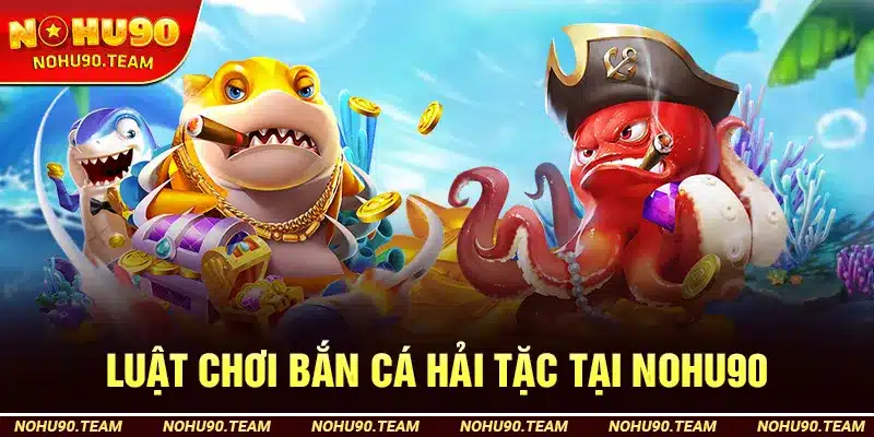 Luật Chơi Bắn Cá Hải Tặc Tại Nohu90