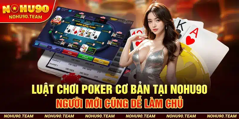 Luật Chơi Poker Cơ Bản Tại Nohu90 – Người Mới Cũng Dễ Làm Chủ