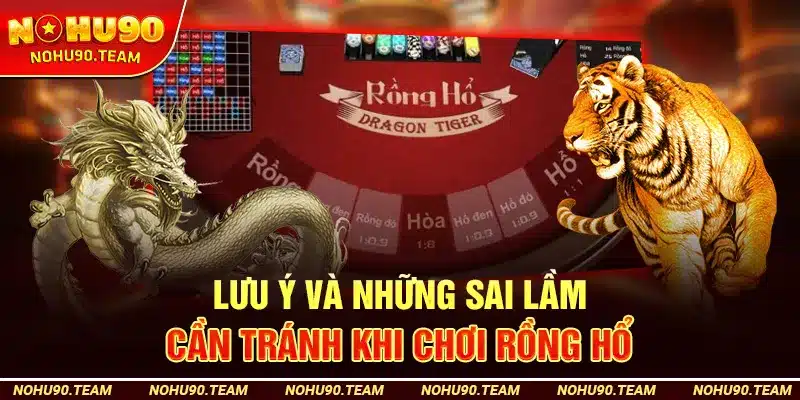 Lưu Ý Và Những Sai Lầm Cần Tránh Khi Chơi Rồng Hổ