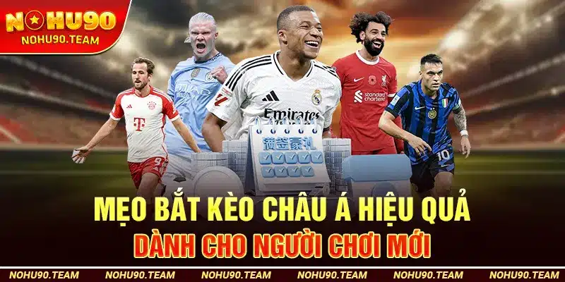 Mẹo Bắt Kèo Châu Á Hiệu Quả Dành Cho Người Chơi Mới