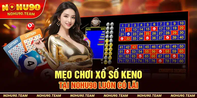 Mẹo Chơi Xổ Số Keno Tại Nohu90 Luôn Có Lãi