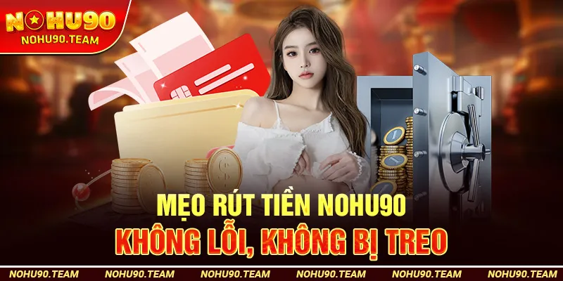Mẹo Rút Tiền NOHU90 Không Lỗi, Không Bị Treo