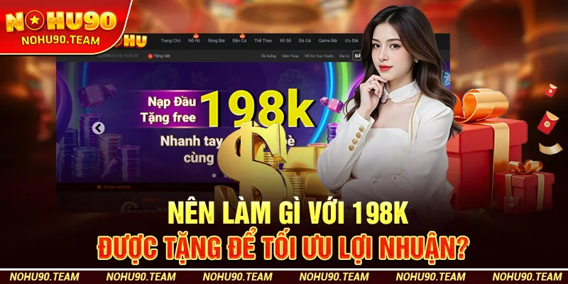 Nên làm gì với 198K được tặng để tối ưu lợi nhuận?