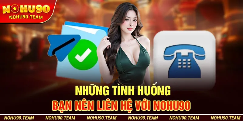 Những tình huống bạn nên liên hệ với Nohu90