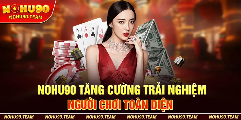 Nohu90 Tăng Cường Trải Nghiệm Người Chơi Toàn Diện