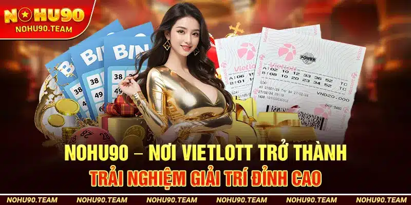 Nohu90 – Nơi Vietlott Trở Thành Trải Nghiệm Giải Trí Đỉnh Cao