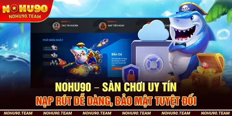 Nohu90 – Sàn Chơi Uy Tín, Nạp Rút Dễ Dàng, Bảo Mật Tuyệt Đối