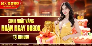 Sinh Nhật Vàng Nhận Ngay 9090k Tại Nohu90