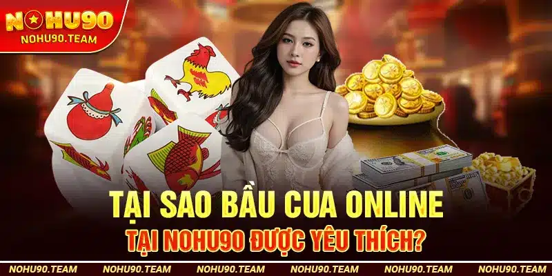 Tại Sao Bầu Cua Online Tại Nohu90 Được Yêu Thích?