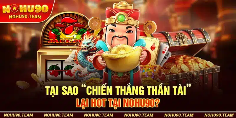 Tại Sao “Chiến Thắng Thần Tài” Lại HOT Tại Nohu90?