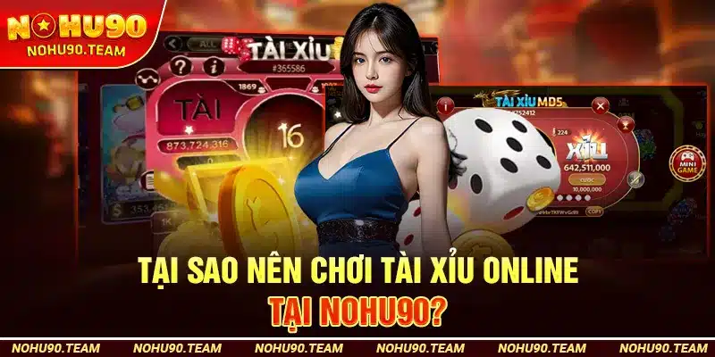 Tại Sao Nên Chơi Tài Xỉu Online Tại Nohu90?