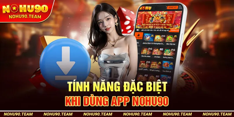 Tính Năng Đặc Biệt Khi Dùng App Nohu90