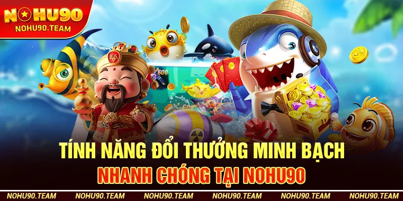 Tính Năng Đổi Thưởng Minh Bạch, Nhanh Chóng Tại Nohu90