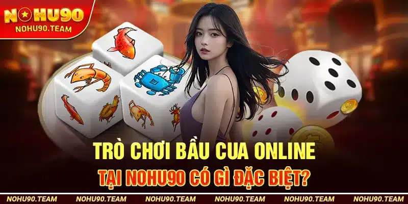 Trò Chơi Bầu Cua Online Tại Nohu90 Có Gì Đặc Biệt?