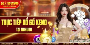 Trực Tiếp Xổ Số Keno Tại Nohu90