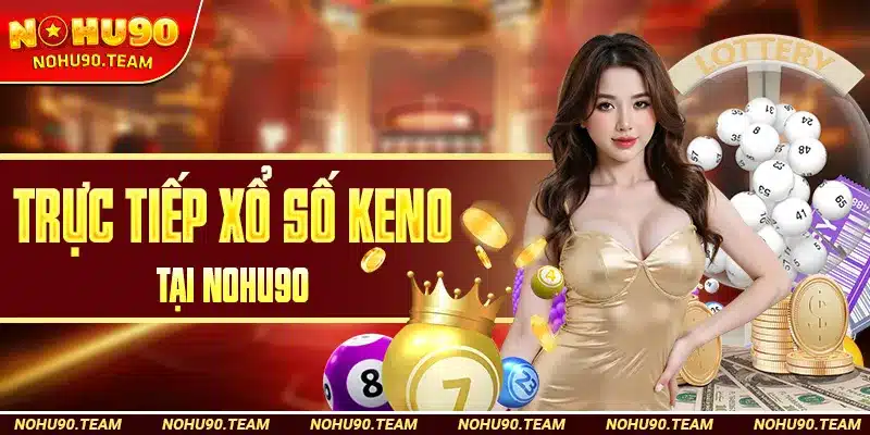 Trực Tiếp Xổ Số Keno Tại Nohu90