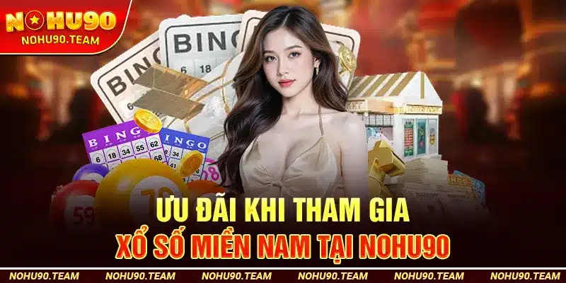 Ưu Đãi Khi Tham Gia Xổ Số Miền Nam Tại Nohu90