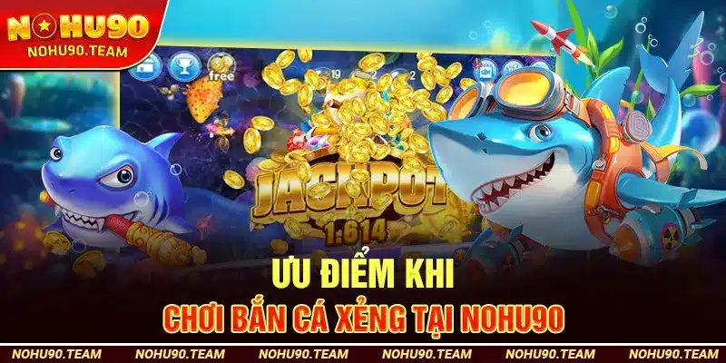Ưu Điểm Khi Chơi Bắn Cá Xẻng Tại Nohu90