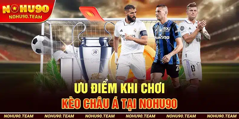 Ưu Điểm Khi Chơi Kèo Châu Á Tại Nohu90