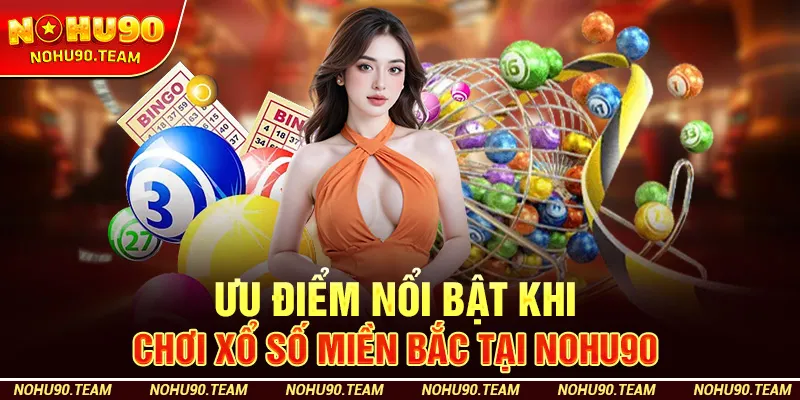 Ưu Điểm Nổi Bật Khi Chơi Xổ Số Miền Bắc Tại Nohu90
