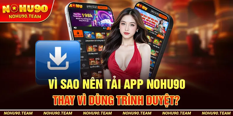 Vì Sao Nên Tải App Nohu90 Thay Vì Dùng Trình Duyệt?