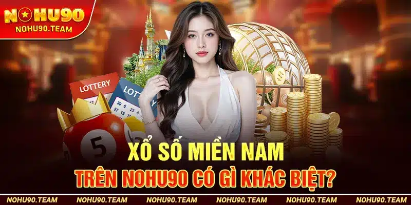 Xổ Số Miền Nam Trên Nohu90 Có Gì Khác Biệt?