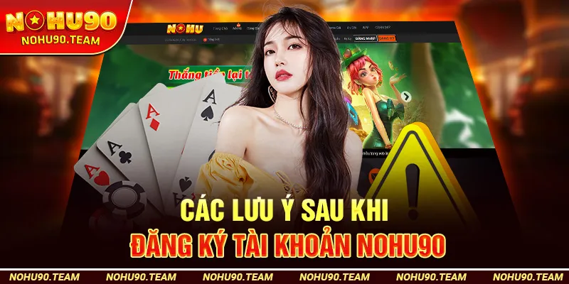 Các Lưu Ý Sau Khi Đăng Ký Tài Khoản Nohu90