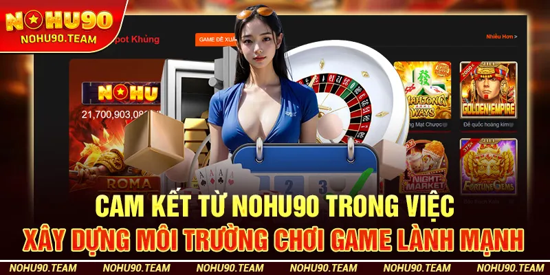 Cam Kết Từ Nohu90 Trong Việc Xây Dựng Môi Trường Chơi Game Lành Mạnh