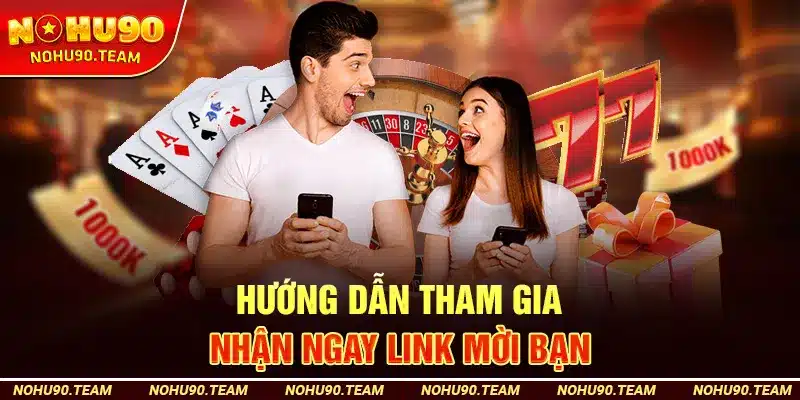 Nohu90 Hướng Dẫn Tham Gia – Nhận Ngay Link Mời Bạn