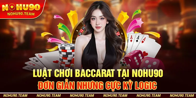 Luật Chơi Baccarat – Đơn Giản Nhưng Cực Kỳ Logic