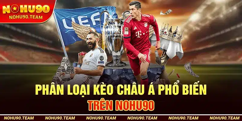 Phân Loại Kèo Châu Á Phổ Biến Trên Nohu90