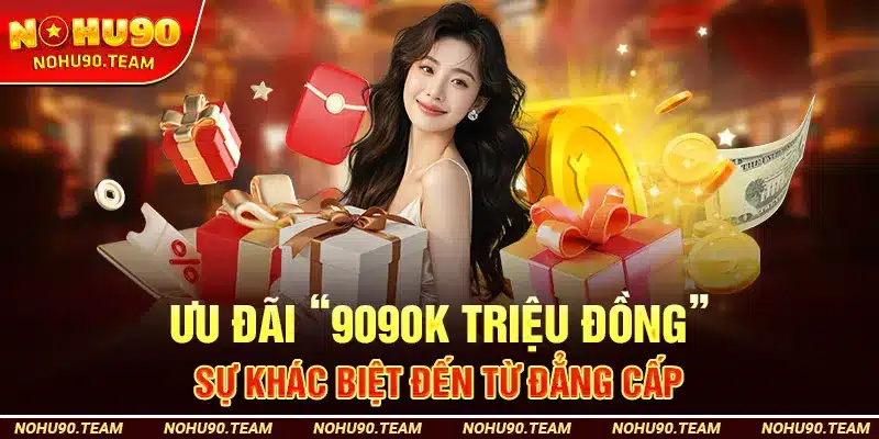 Ưu Đãi “9090K Triệu Đồng” – Sự Khác Biệt Đến Từ Đẳng Cấp